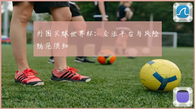 外围买球世界杯:合法平台与风险防范须知