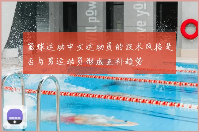 篮球运动中女运动员的技术风格是否与男运动员形成互补趋势