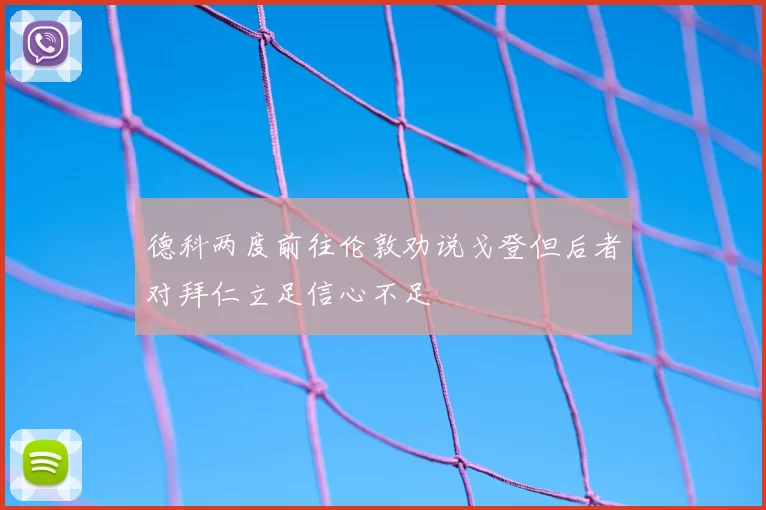 德科两度前往伦敦劝说戈登但后者对拜仁立足信心不足