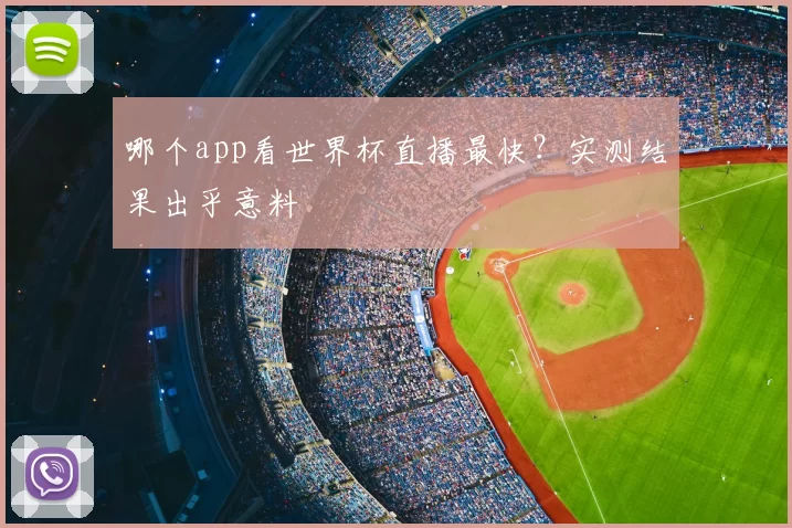 哪个app看世界杯直播最快？实测结果出乎意料