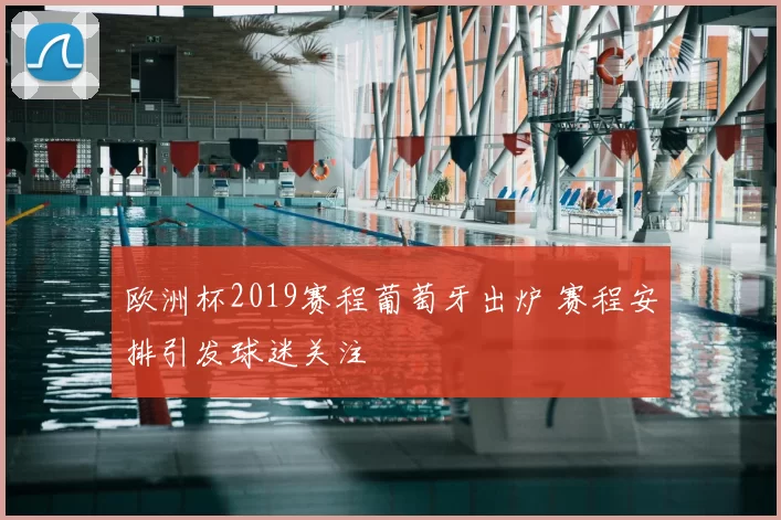 欧洲杯2019赛程葡萄牙出炉 赛程安排引发球迷关注