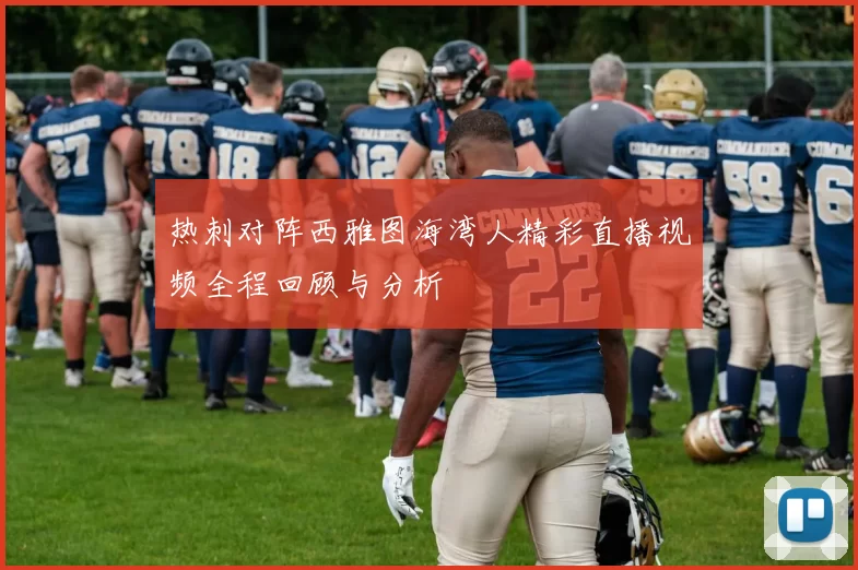 热刺对阵西雅图海湾人精彩直播视频全程回顾与分析