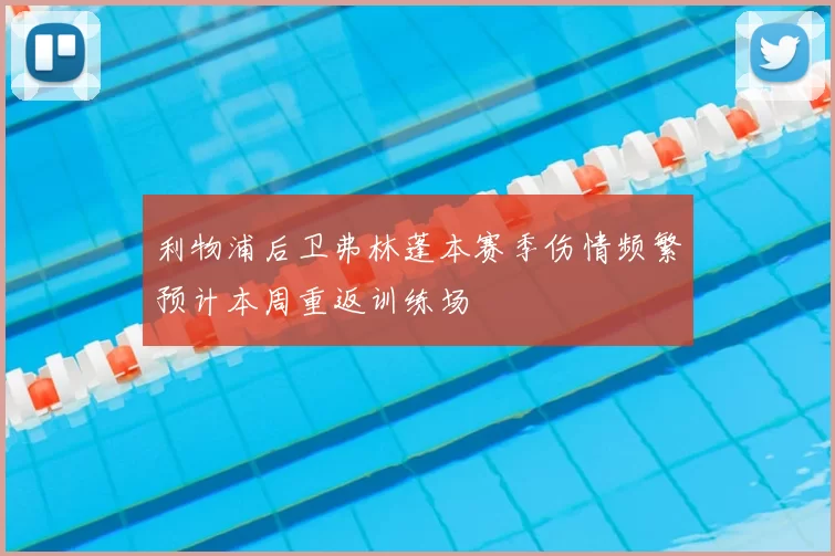 利物浦后卫弗林蓬本赛季伤情频繁预计本周重返训练场