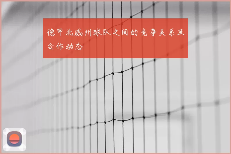 德甲北威州球队之间的竞争关系及合作动态