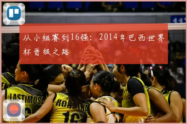 从小组赛到16强:2014年巴西世界杯晋级之路