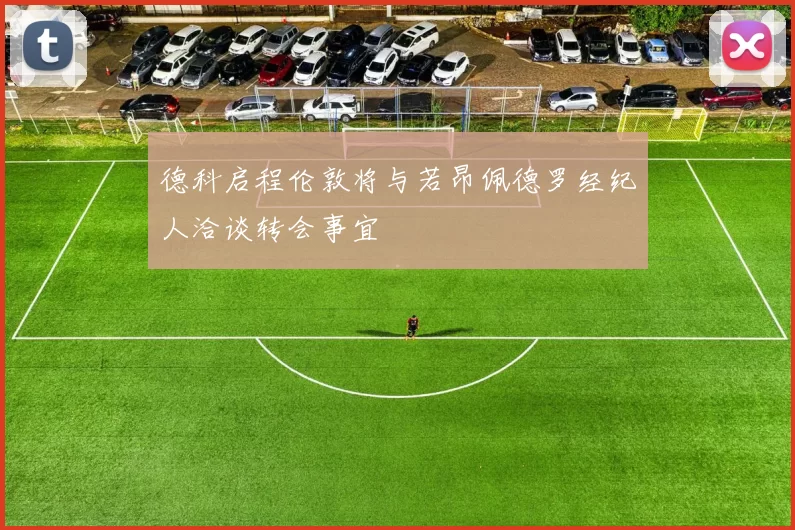 德科启程伦敦将与若昂佩德罗经纪人洽谈转会事宜