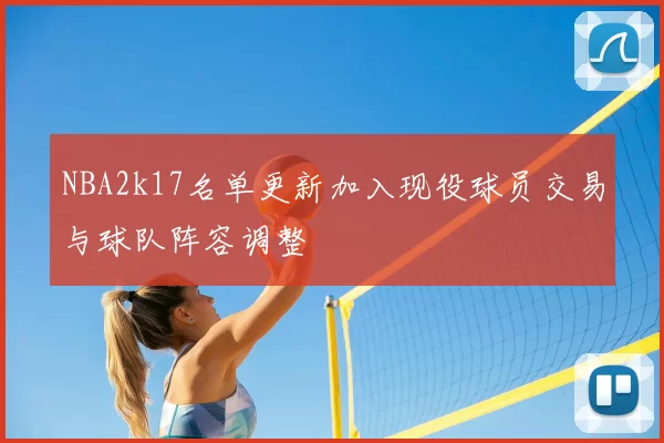 NBA2k17名单更新加入现役球员交易与球队阵容调整