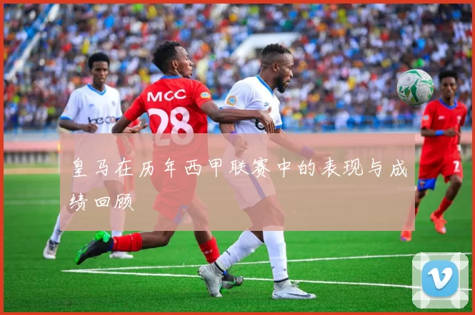 皇马在历年西甲联赛中的表现与成绩回顾