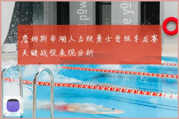 詹姆斯率湖人击败勇士晋级季后赛关键战役表现分析