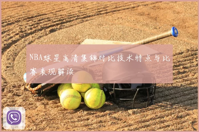 NBA球星高清集锦对比技术特点与比赛表现解读