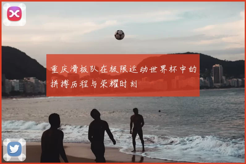 重庆滑板队在极限运动世界杯中的拼搏历程与荣耀时刻