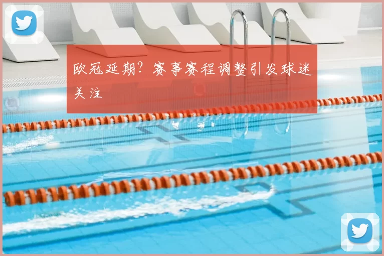 欧冠延期?赛事赛程调整引发球迷关注
