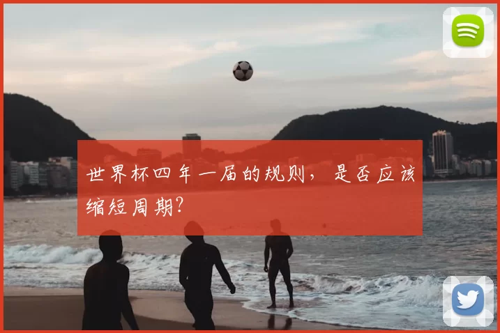 世界杯四年一届的规则,是否应该缩短周期?