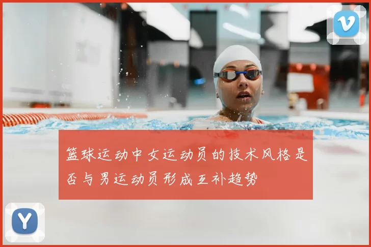 篮球运动中女运动员的技术风格是否与男运动员形成互补趋势
