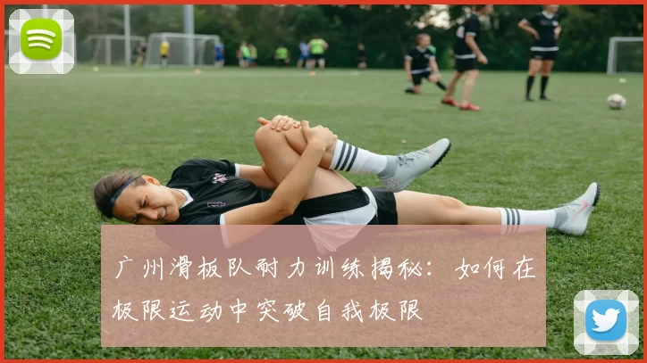 广州滑板队耐力训练揭秘:如何在极限运动中突破自我极限