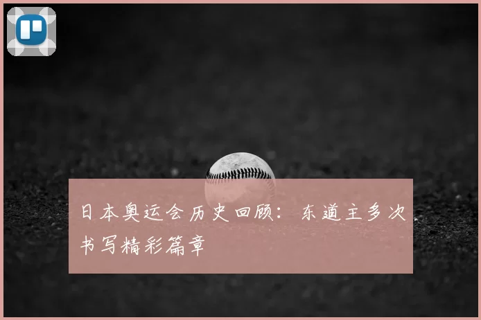 日本奥运会历史回顾：东道主多次书写精彩篇章