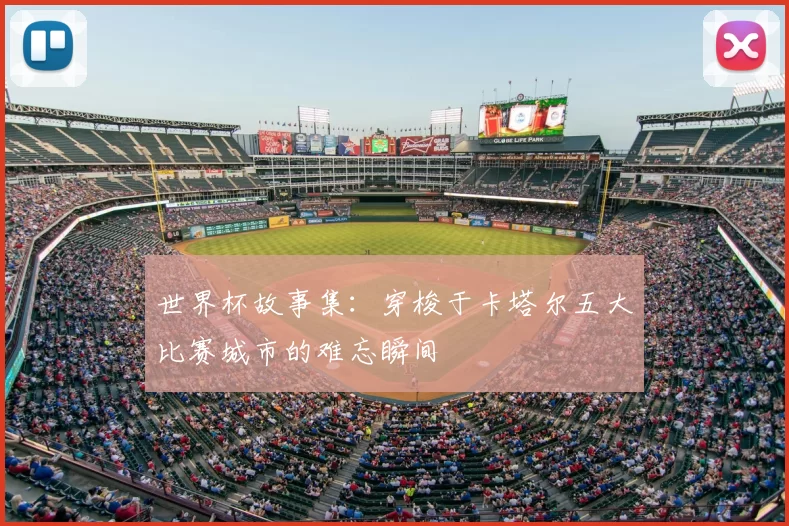 世界杯故事集：穿梭于卡塔尔五大比赛城市的难忘瞬间