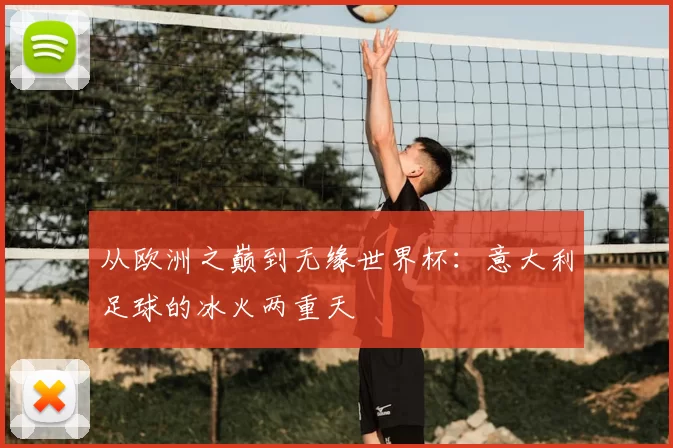 从欧洲之巅到无缘世界杯:意大利足球的冰火两重天