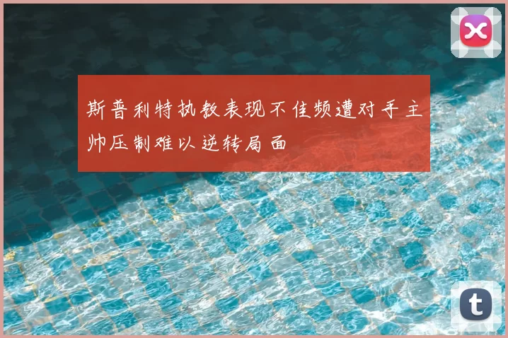 斯普利特执教表现不佳频遭对手主帅压制难以逆转局面