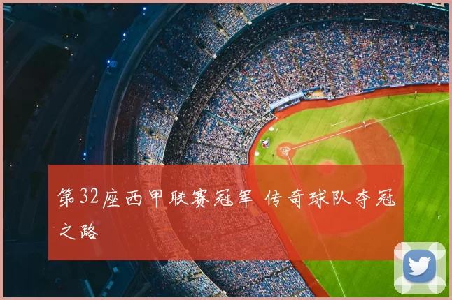 第32座西甲联赛冠军 传奇球队夺冠之路