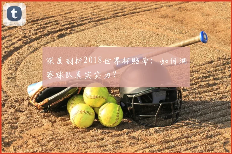 深度剖析2018世界杯赔率：如何洞察球队真实实力？