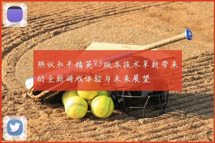 热议和平精英V5版本技术革新带来的全新游戏体验与未来展望