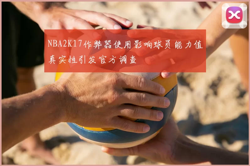 NBA2K17作弊器使用影响球员能力值真实性引发官方调查