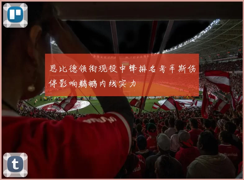 恩比德领衔现役中锋排名考辛斯伤停影响鹈鹕内线实力
