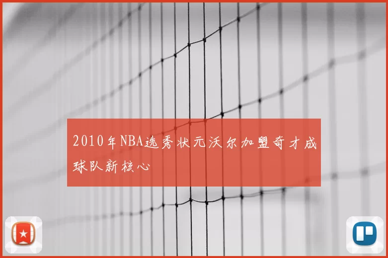 2010年NBA选秀状元沃尔加盟奇才成球队新核心