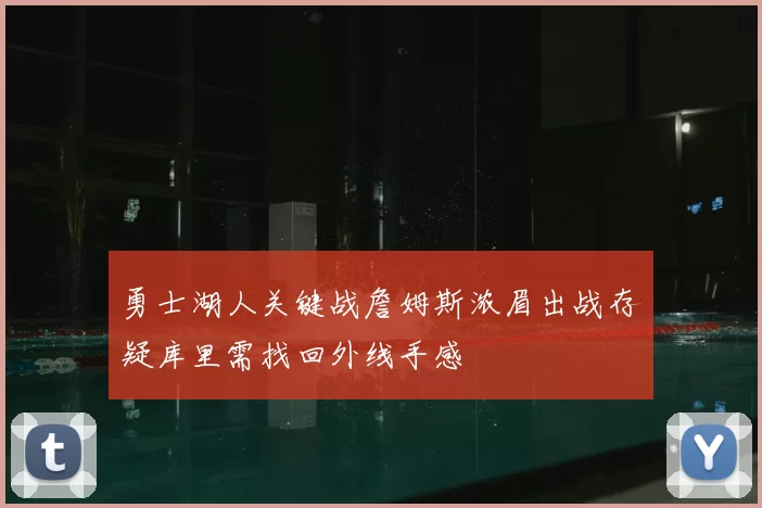 勇士湖人关键战詹姆斯浓眉出战存疑库里需找回外线手感