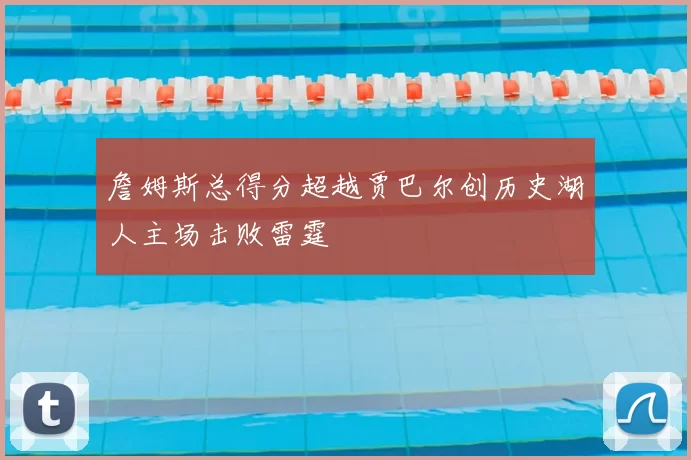詹姆斯总得分超越贾巴尔创历史湖人主场击败雷霆