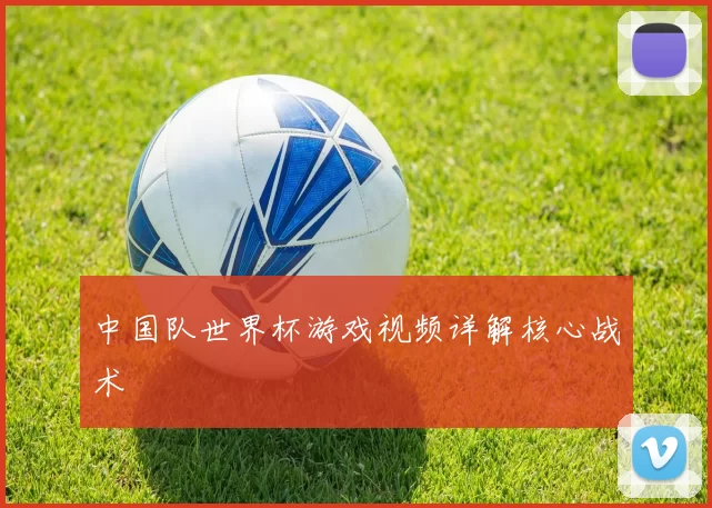 中国队世界杯游戏视频详解核心战术